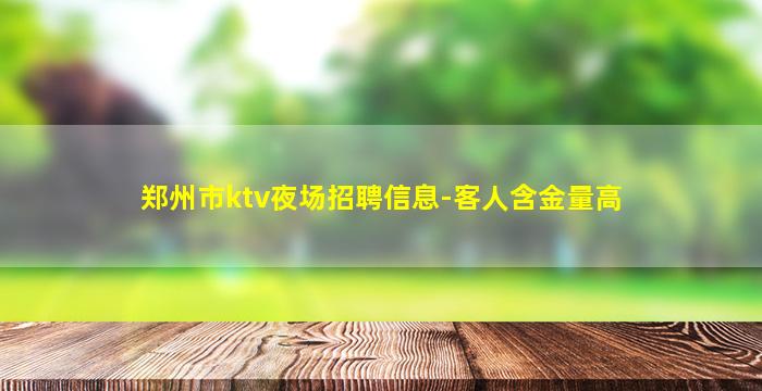 郑州市ktv夜场招聘信息-客人含金量高